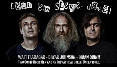 Tell em steve dave - Tell ‘Em Steve-Dave (TESD) is a weekly podcast. It features the uncensored comedy stylings of AMC’s Comic Book Men Bryan Johnson and Walt Flanagan, along wit...